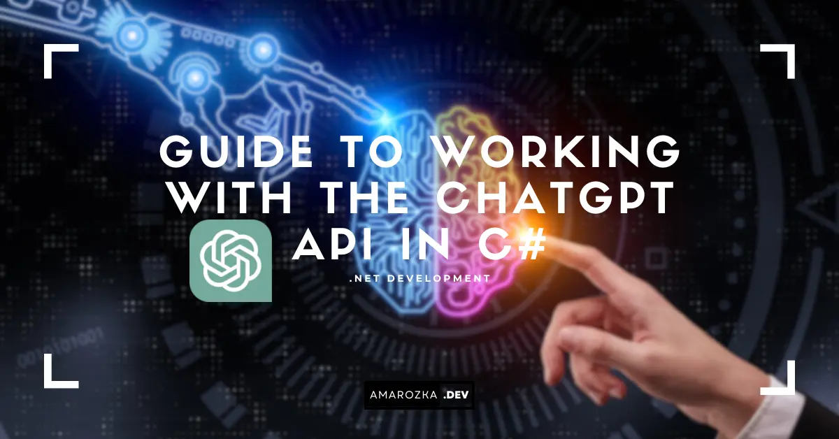 Exploring the Depths of AI Communication: A Comprehensive Guide to Working with the ChatGPT API in C#