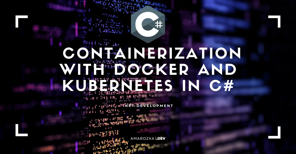 C# Development in a Containerized World: Docker and Kubernetes Best Practices