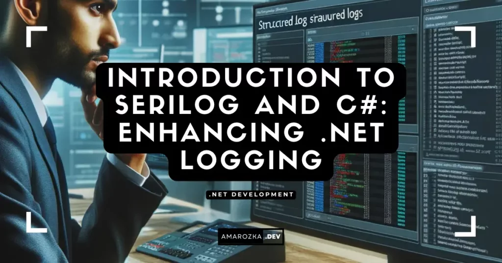 Getting Started with Serilog in C#: A Beginner's Guide to Enhanced .NET Logging