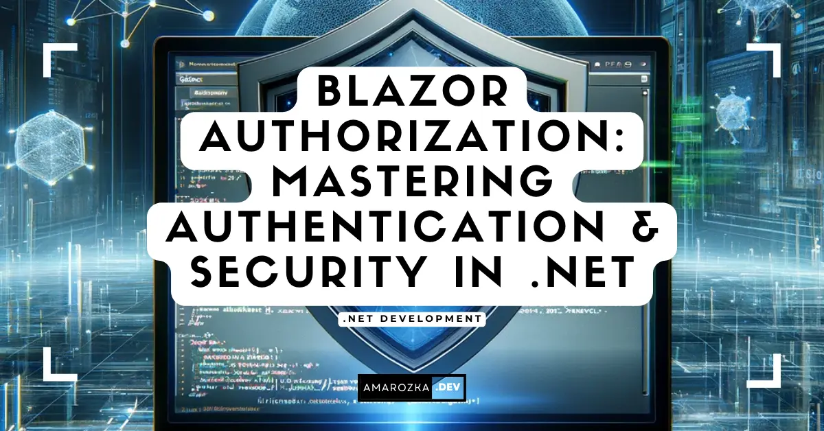 Blazor Authorization Simplified: A Comprehensive Guide for Developers