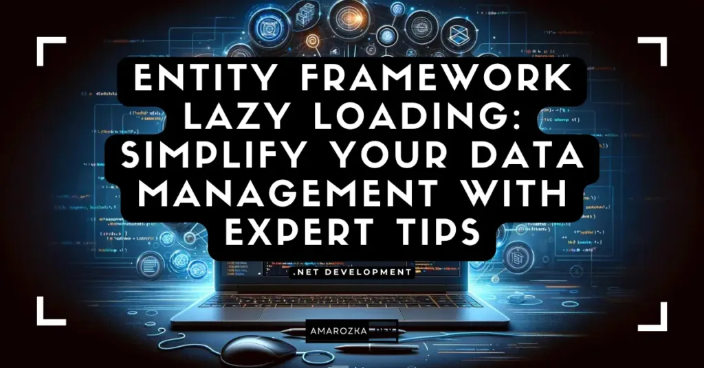 EF Core Lazy Loading: Simplify Your Data Management with Expert Tips