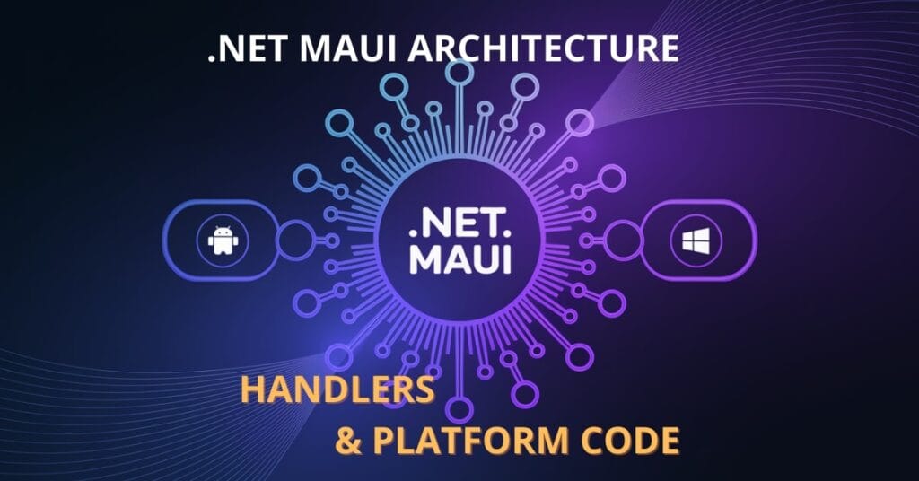 .NET MAUI Architecture: Handlers & Platform Code - .Net Code Chronicles