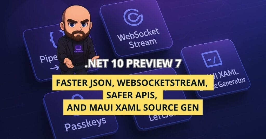 .NET 10 Preview 7: Faster JSON, WebSocketStream, Safer APIs, and MAUI XAML Source Gen